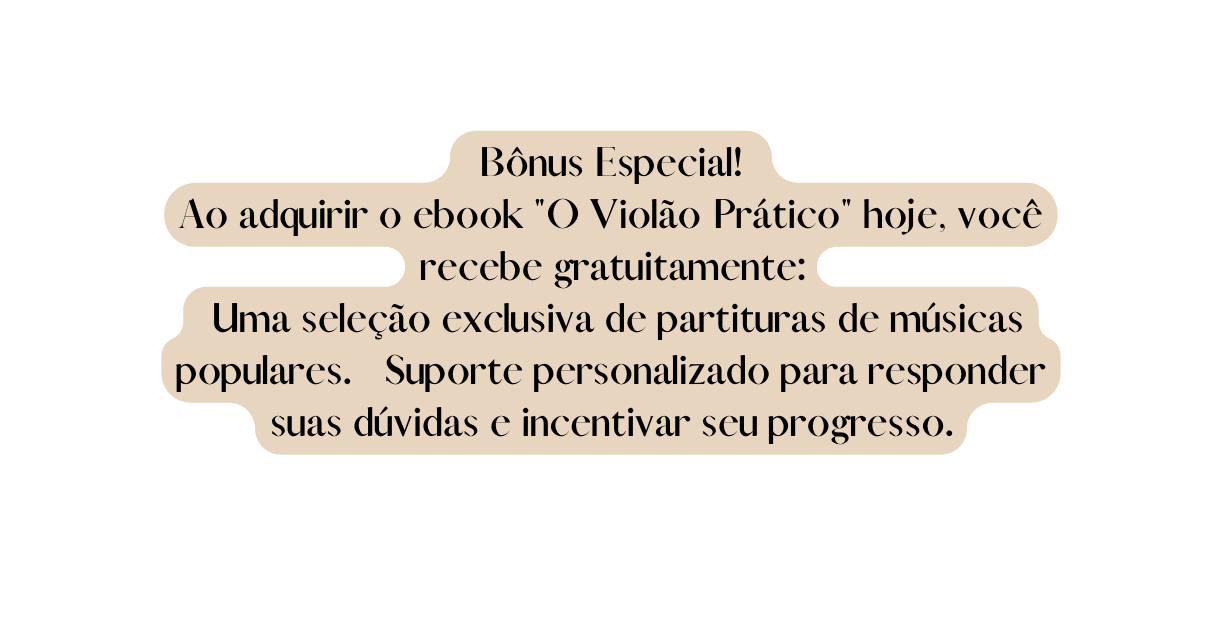 Bônus Especial Ao adquirir o ebook O Violão Prático hoje você recebe gratuitamente Uma seleção exclusiva de partituras de músicas populares Suporte personalizado para responder suas dúvidas e incentivar seu progresso