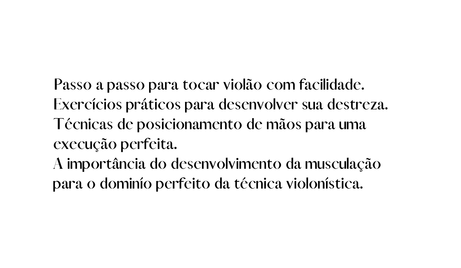 Passo a passo para tocar violão com facilidade Exercícios práticos para desenvolver sua destreza Técnicas de posicionamento de mãos para uma execução perfeita A importância do desenvolvimento da musculação para o dominío perfeito da técnica violonística