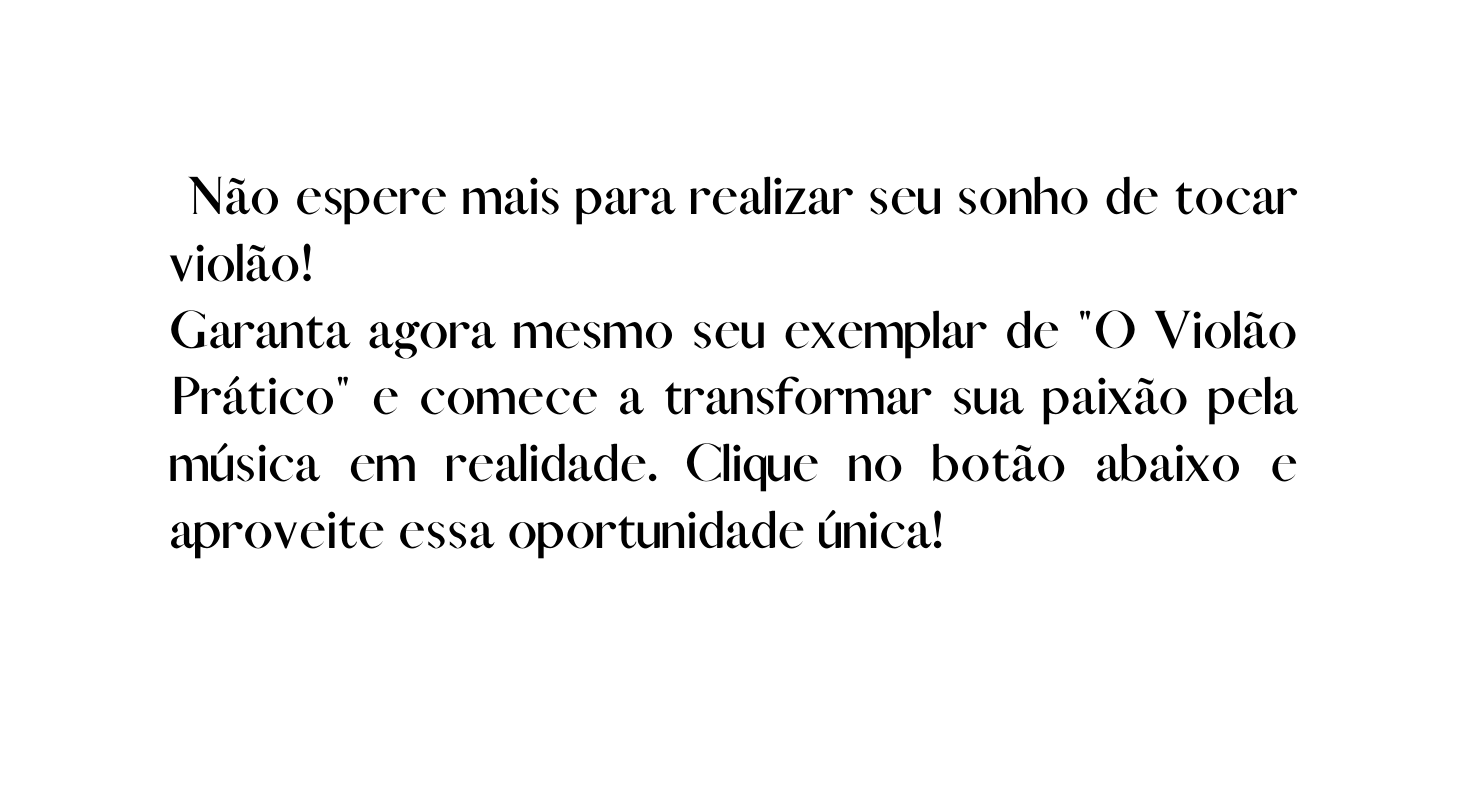 Não espere mais para realizar seu sonho de tocar violão Garanta agora mesmo seu exemplar de O Violão Prático e comece a transformar sua paixão pela música em realidade Clique no botão abaixo e aproveite essa oportunidade única