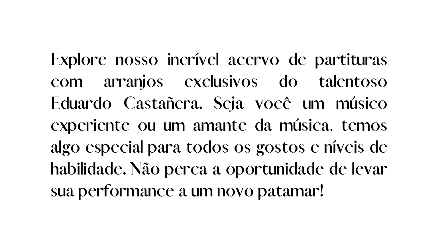 Explore nosso incrível acervo de partituras com arranjos exclusivos do talentoso Eduardo Castañera Seja você um músico experiente ou um amante da música temos algo especial para todos os gostos e níveis de habilidade Não perca a oportunidade de levar sua performance a um novo patamar